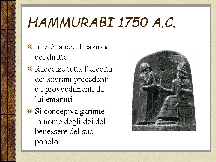 HAMMURABI 1750 A. C. Iniziò la codificazione del diritto Raccolse tutta l’eredità dei sovrani