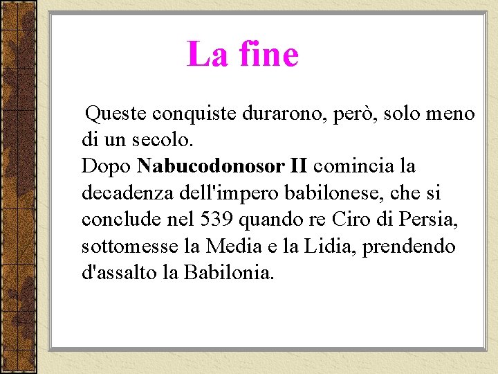 La fine Queste conquiste durarono, però, solo meno di un secolo. Dopo Nabucodonosor II