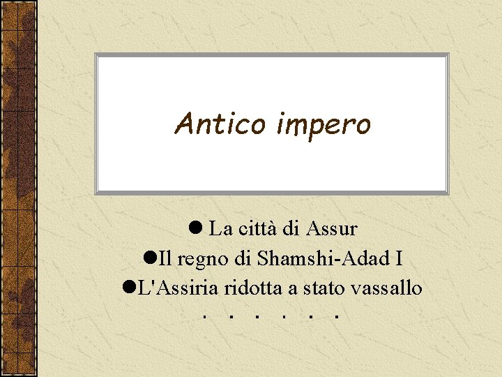 Antico impero l La città di Assur l. Il regno di Shamshi-Adad I l.