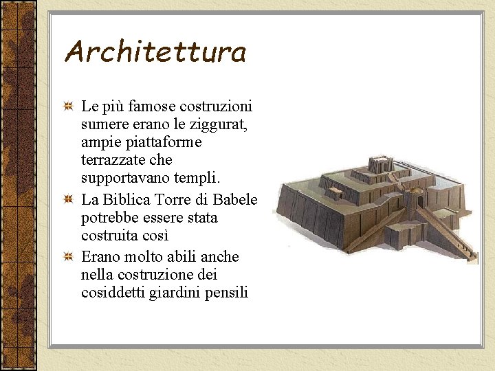 Architettura Le più famose costruzioni sumere erano le ziggurat, ampie piattaforme terrazzate che supportavano