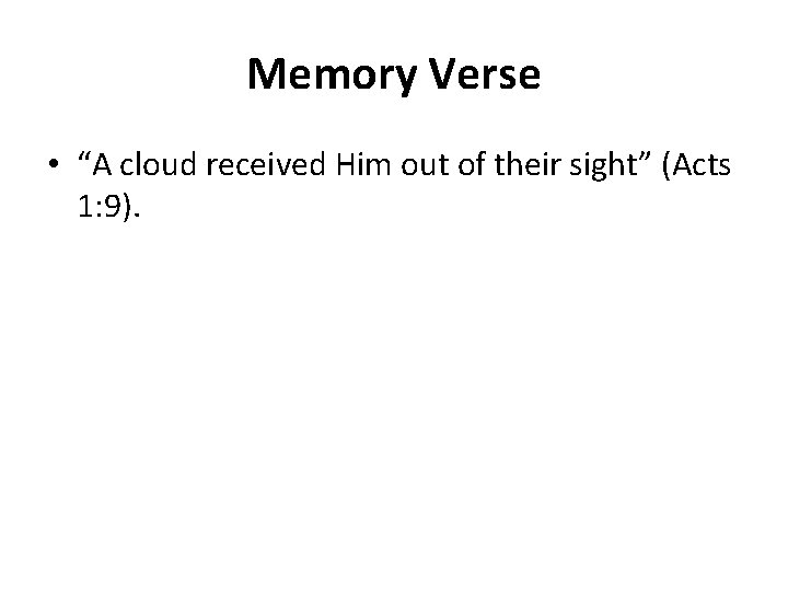 Memory Verse • “A cloud received Him out of their sight” (Acts 1: 9).