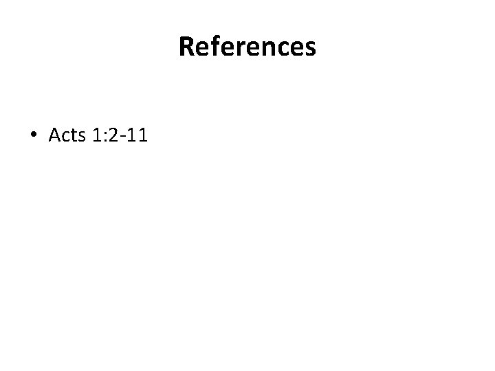 References • Acts 1: 2 -11 