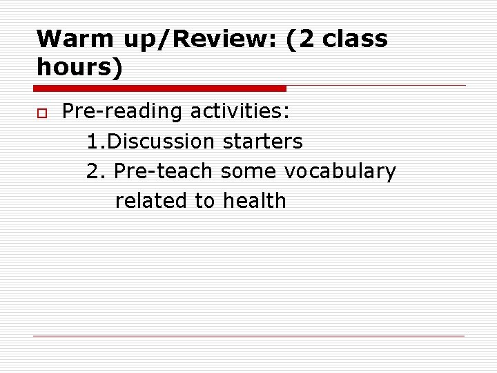 Warm up/Review: (2 class hours) o Pre-reading activities: 1. Discussion starters 2. Pre-teach some