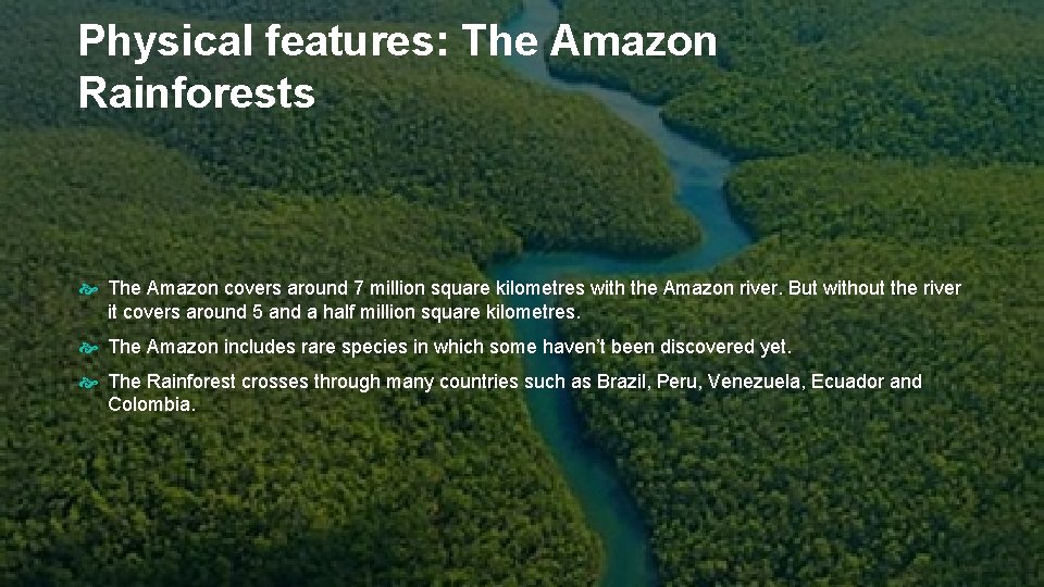 Physical features: The Amazon Rainforests The Amazon covers around 7 million square kilometres with