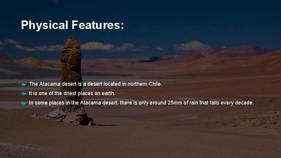 Physical Features: The Atacama desert is a desert located in northern Chile. It is