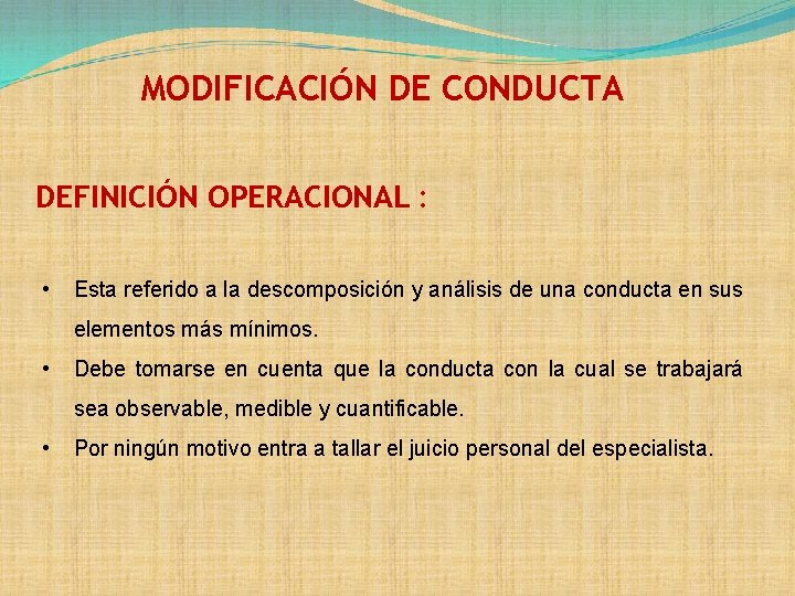 MODIFICACIÓN DE CONDUCTA DEFINICIÓN OPERACIONAL : • Esta referido a la descomposición y análisis