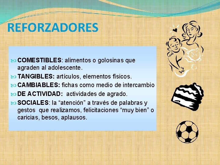 REFORZADORES COMESTIBLES: alimentos o golosinas que agraden al adolescente. TANGIBLES: artículos, elementos físicos. CAMBIABLES: