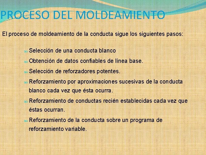 PROCESO DEL MOLDEAMIENTO El proceso de moldeamiento de la conducta sigue los siguientes pasos: