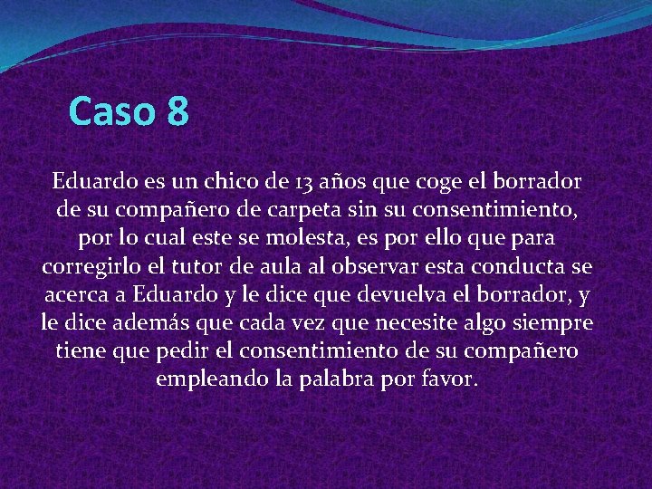 Caso 8 Eduardo es un chico de 13 años que coge el borrador de