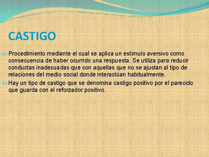 CASTIGO Procedimiento mediante el cual se aplica un estímulo aversivo como consecuencia de haber