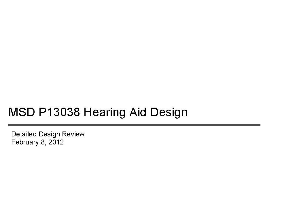 MSD P 13038 Hearing Aid Design Detailed Design Review February 8, 2012 