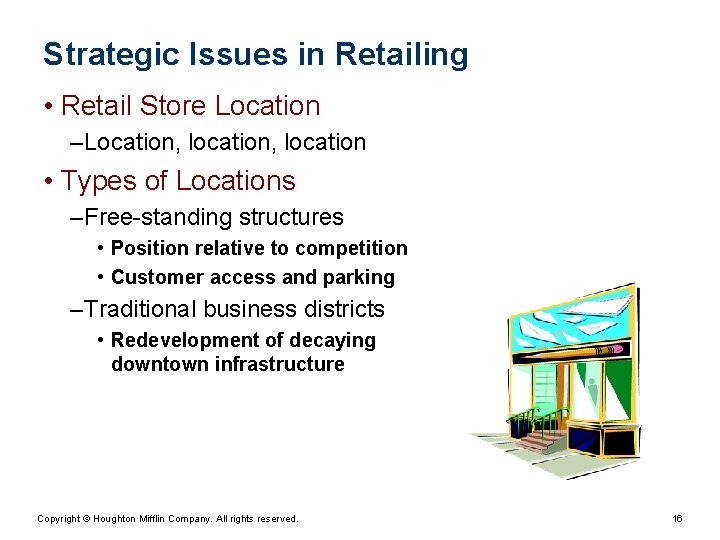 Strategic Issues in Retailing • Retail Store Location – Location, location • Types of