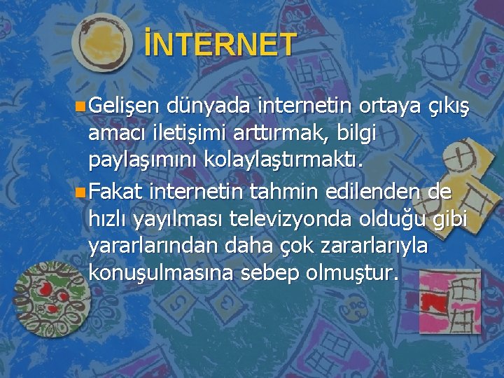 İNTERNET n Gelişen dünyada internetin ortaya çıkış amacı iletişimi arttırmak, bilgi paylaşımını kolaylaştırmaktı. n