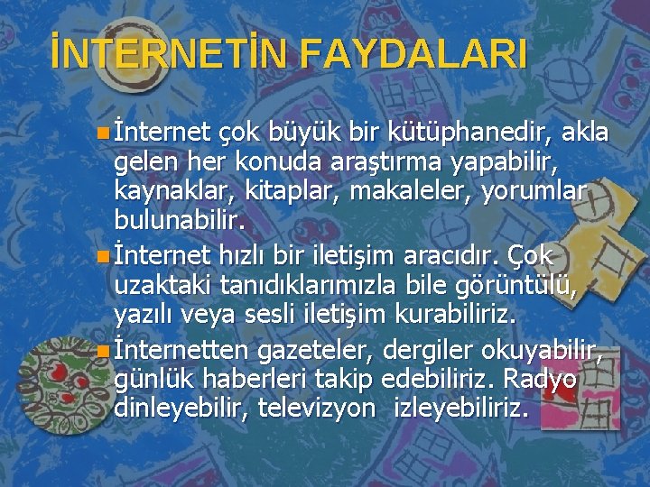 İNTERNETİN FAYDALARI n İnternet çok büyük bir kütüphanedir, akla gelen her konuda araştırma yapabilir,