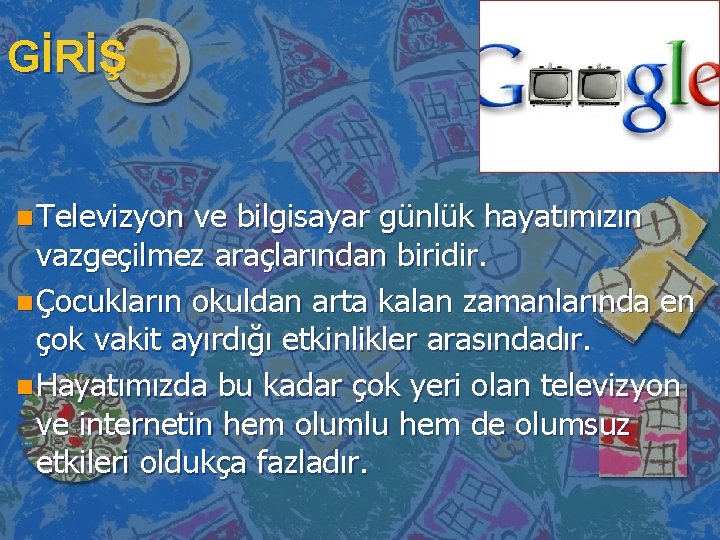 GİRİŞ n Televizyon ve bilgisayar günlük hayatımızın vazgeçilmez araçlarından biridir. n Çocukların okuldan arta