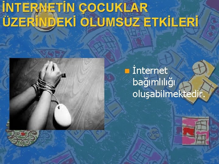 İNTERNETİN ÇOCUKLAR ÜZERİNDEKİ OLUMSUZ ETKİLERİ n İnternet bağımlılığı oluşabilmektedir. 