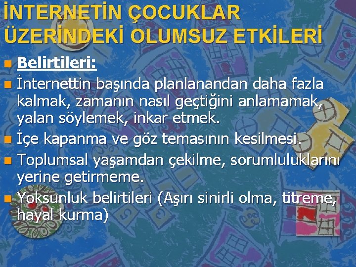 İNTERNETİN ÇOCUKLAR ÜZERİNDEKİ OLUMSUZ ETKİLERİ Belirtileri: n İnternettin başında planlanandan daha fazla kalmak, zamanın