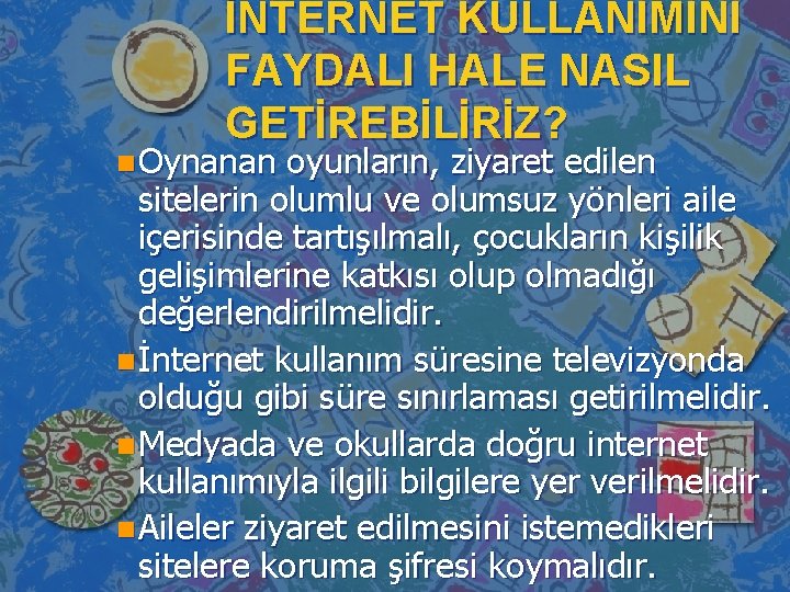 İNTERNET KULLANIMINI FAYDALI HALE NASIL GETİREBİLİRİZ? n Oynanan oyunların, ziyaret edilen sitelerin olumlu ve