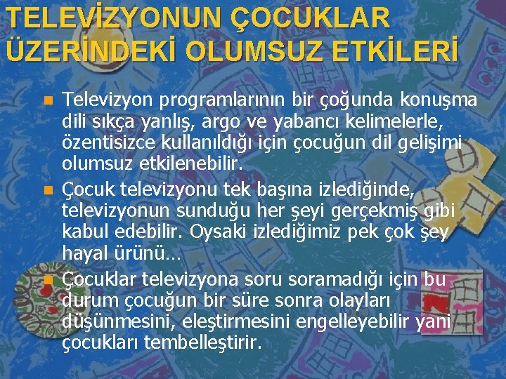 TELEVİZYONUN ÇOCUKLAR ÜZERİNDEKİ OLUMSUZ ETKİLERİ n n n Televizyon programlarının bir çoğunda konuşma dili