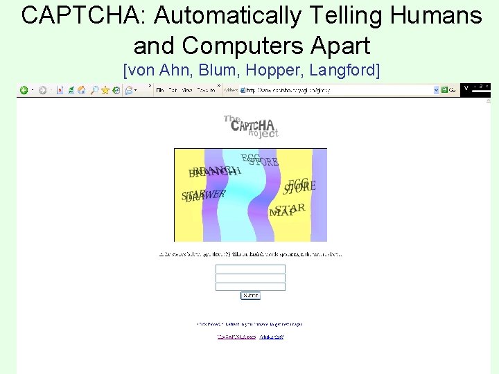 CAPTCHA: Automatically Telling Humans and Computers Apart [von Ahn, Blum, Hopper, Langford] 