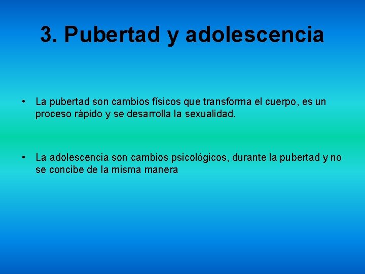 3. Pubertad y adolescencia • La pubertad son cambios físicos que transforma el cuerpo,