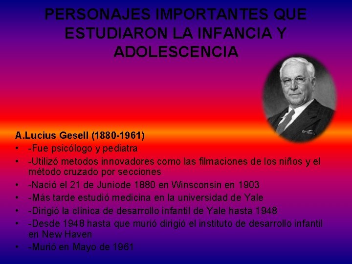 PERSONAJES IMPORTANTES QUE ESTUDIARON LA INFANCIA Y ADOLESCENCIA A. Lucius Gesell (1880 -1961) •