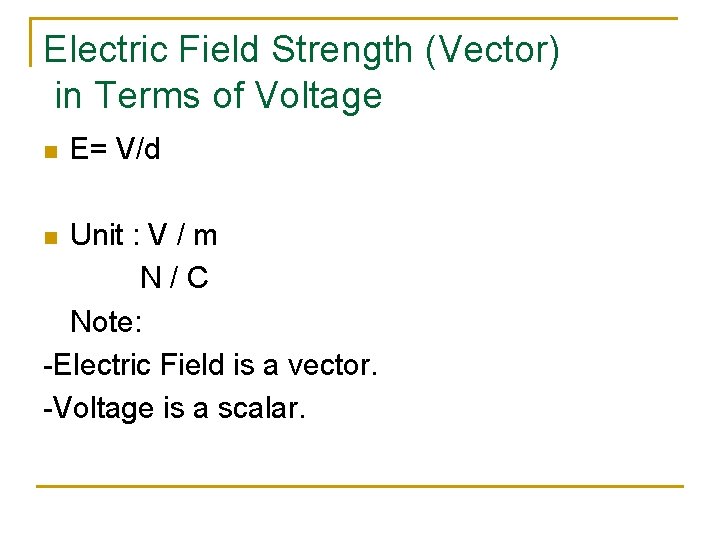 Electric Field Strength (Vector) in Terms of Voltage n E= V/d Unit : V