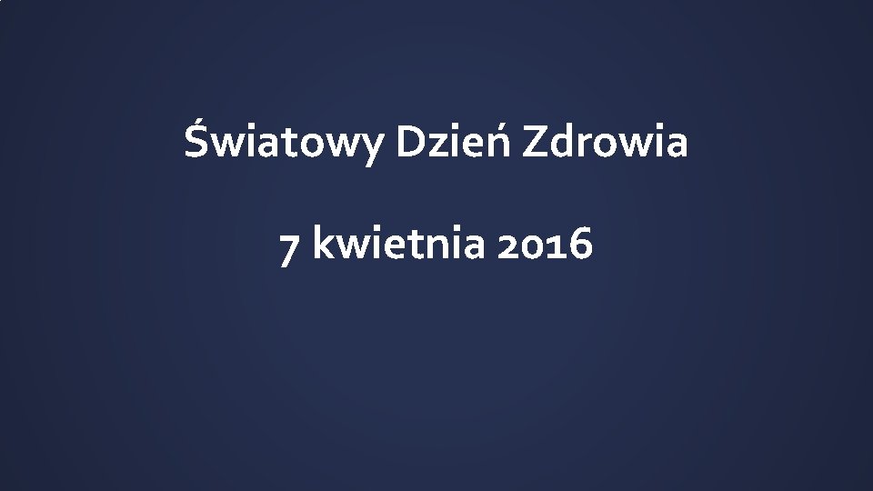 Światowy Dzień Zdrowia 7 kwietnia 2016 