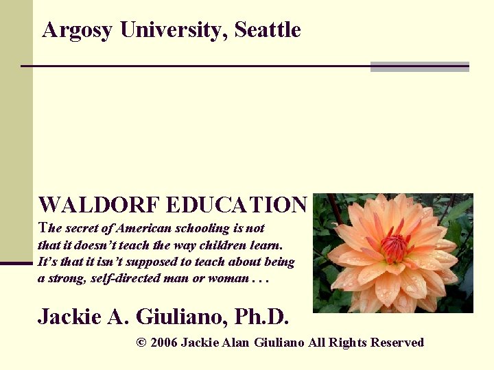 Argosy University, Seattle WALDORF EDUCATION The secret of American schooling is not that it