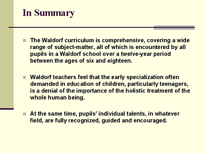 In Summary n The Waldorf curriculum is comprehensive, covering a wide range of subject-matter,