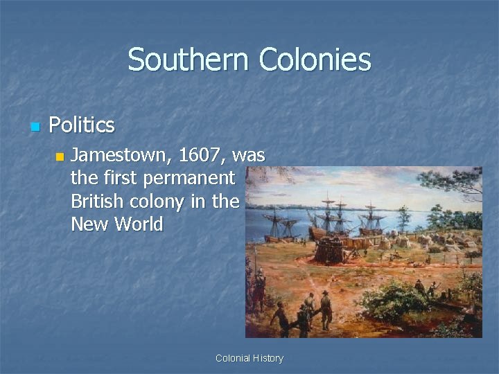 Southern Colonies n Politics n Jamestown, 1607, was the first permanent British colony in