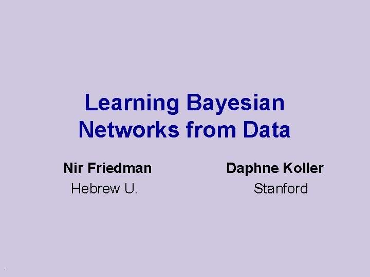 Learning Bayesian Networks from Data Nir Friedman Hebrew U. . Daphne Koller Stanford 