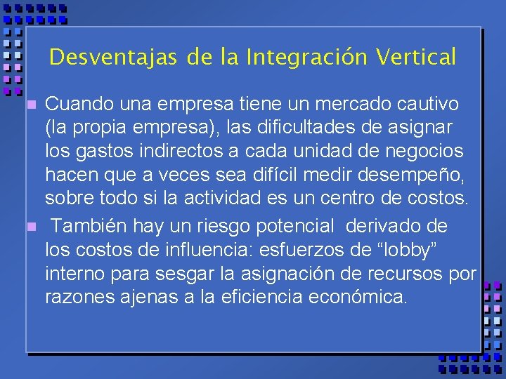 Desventajas de la Integración Vertical n n Cuando una empresa tiene un mercado cautivo