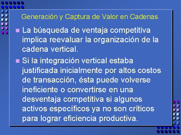 Generación y Captura de Valor en Cadenas La búsqueda de ventaja competitiva implica reevaluar Generación y Captura de Valor en Cadenas La búsqueda de ventaja competitiva implica reevaluar