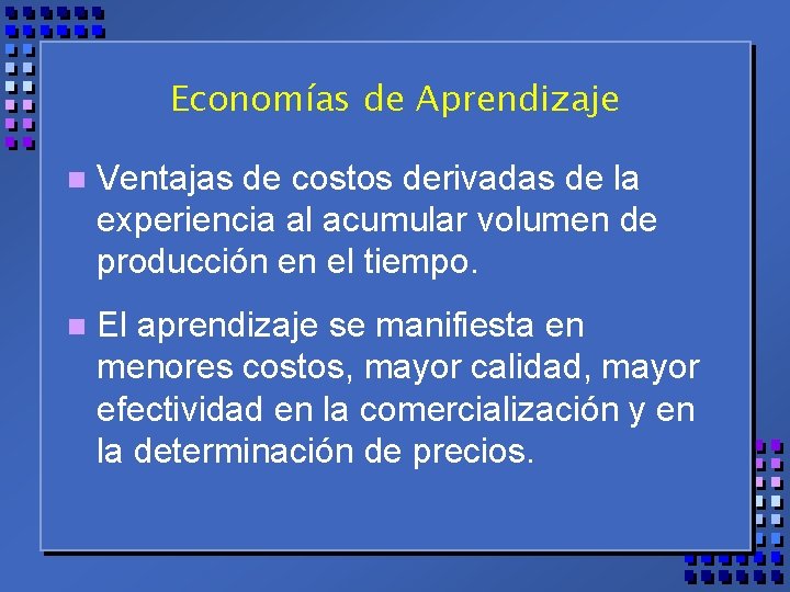 Economías de Aprendizaje n Ventajas de costos derivadas de la experiencia al acumular volumen