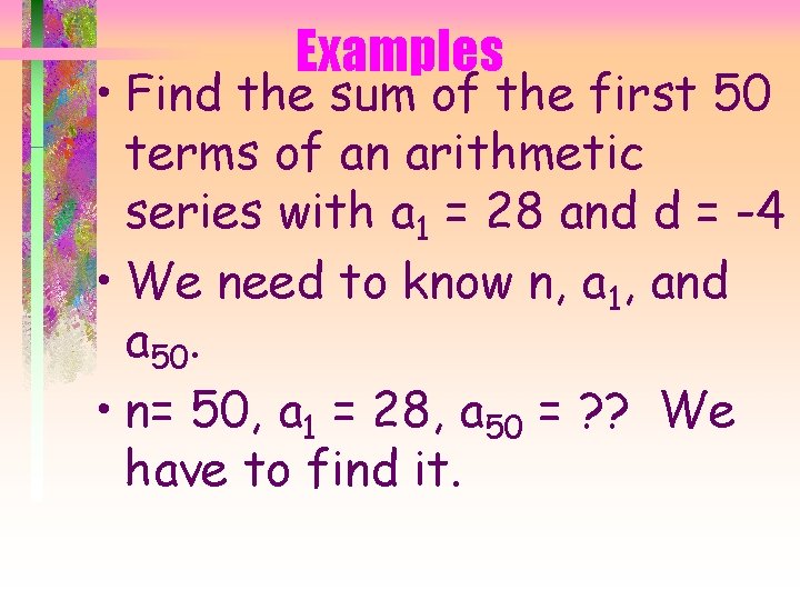 Examples • Find the sum of the first 50 terms of an arithmetic series
