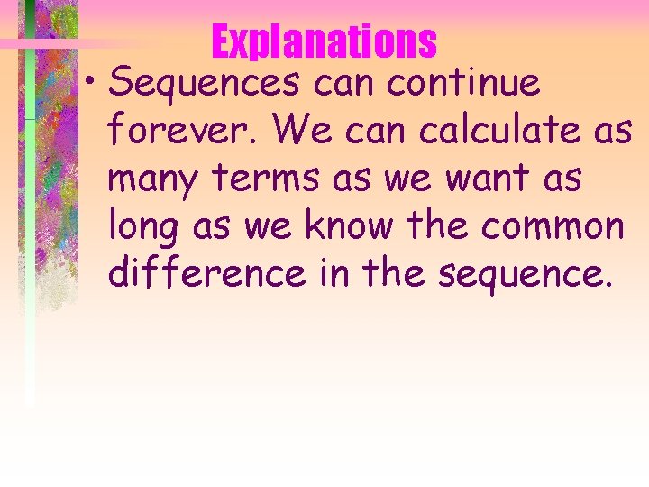 Explanations • Sequences can continue forever. We can calculate as many terms as we