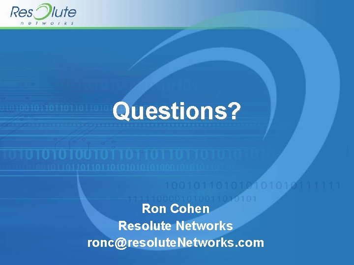 Questions? Ron Cohen Resolute Networks ronc@resolute. Networks. com 