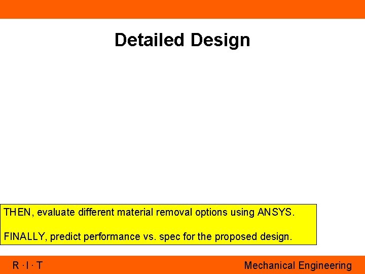 Detailed Design THEN, evaluate different material removal options using ANSYS. FINALLY, predict performance vs.