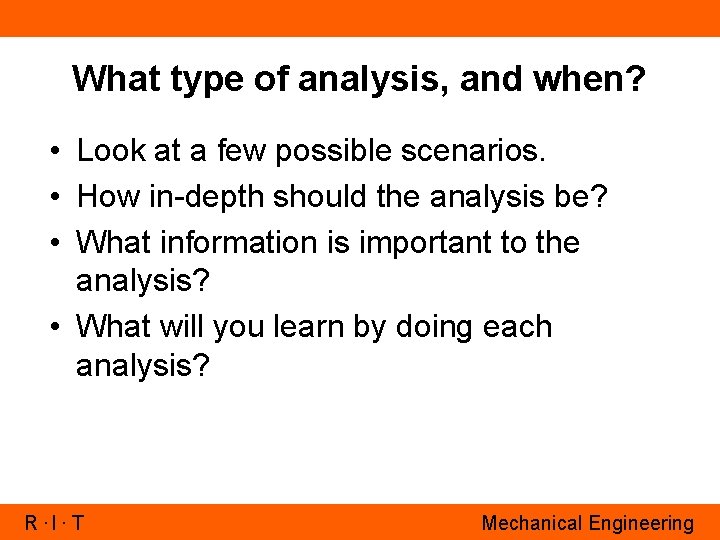 What type of analysis, and when? • Look at a few possible scenarios. •