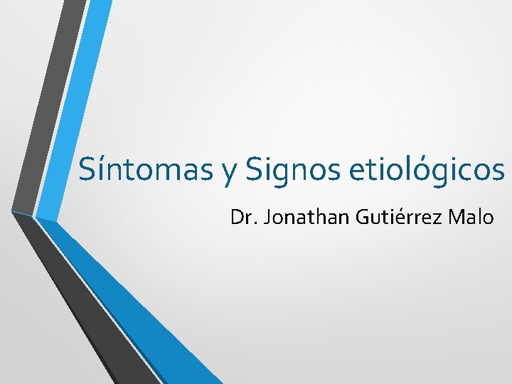 Síntomas y Signos etiológicos Dr. Jonathan Gutiérrez Malo 