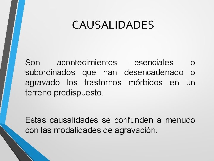 CAUSALIDADES Son acontecimientos esenciales o subordinados que han desencadenado o agravado los trastornos mórbidos