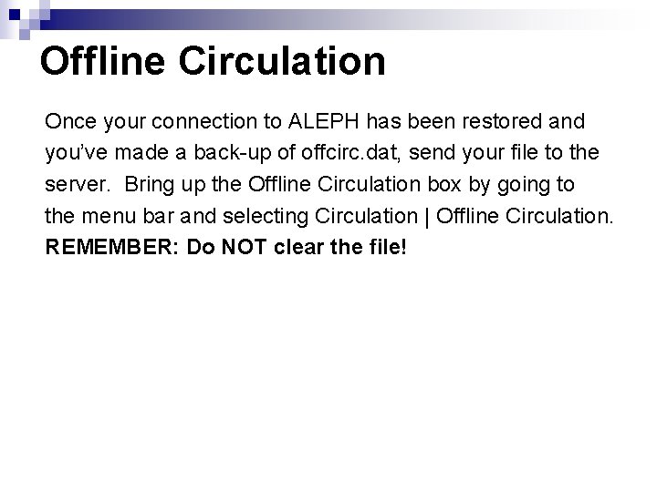 Offline Circulation Once your connection to ALEPH has been restored and you’ve made a