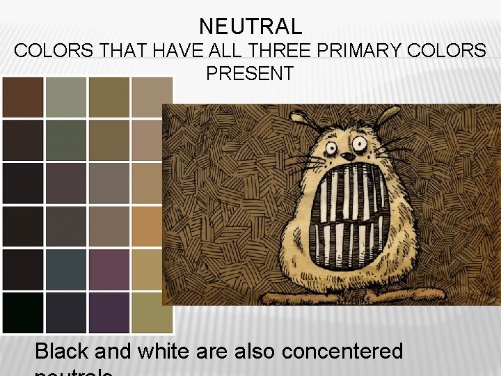 NEUTRAL COLORS THAT HAVE ALL THREE PRIMARY COLORS PRESENT Black and white are also