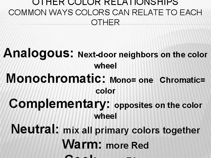 OTHER COLOR RELATIONSHIPS COMMON WAYS COLORS CAN RELATE TO EACH OTHER Analogous: Next-door neighbors