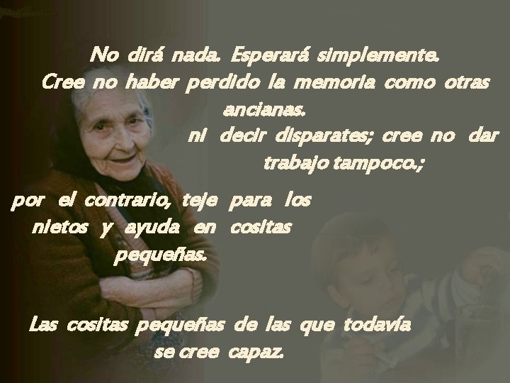 No dirá nada. Esperará simplemente. Cree no haber perdido la memoria como otras ancianas.