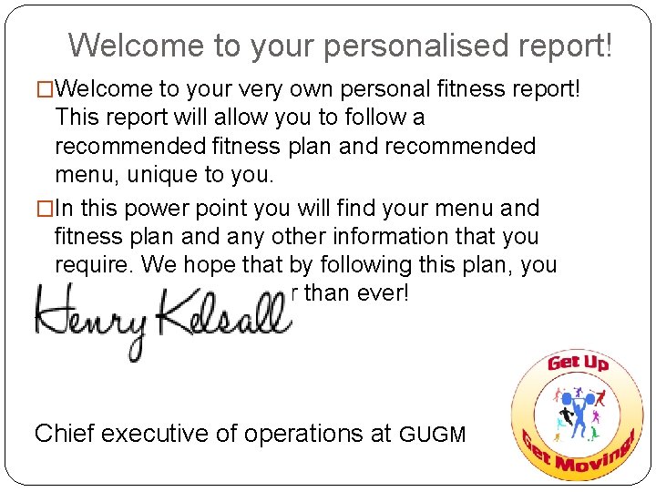 Welcome to your personalised report! �Welcome to your very own personal fitness report! This