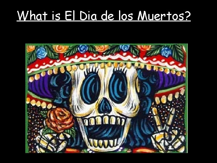 What is El Dia de los Muertos? 