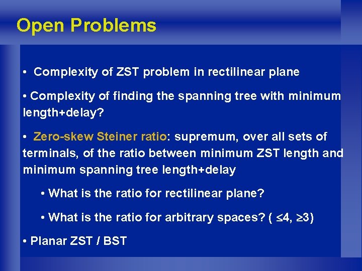 Open Problems • Complexity of ZST problem in rectilinear plane • Complexity of finding