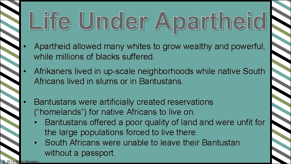 Life Under Apartheid • Apartheid allowed many whites to grow wealthy and powerful, while